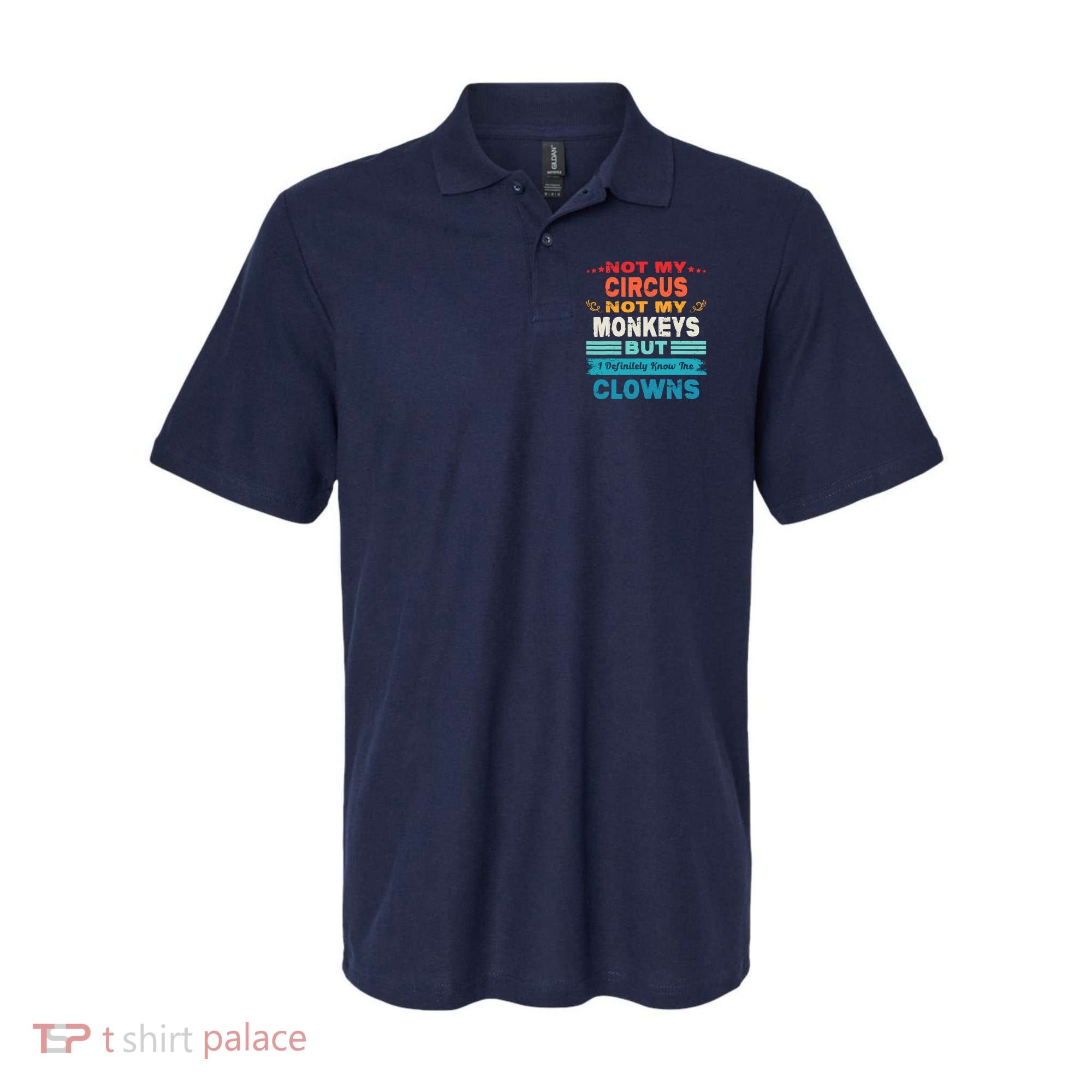Not My Circus Not My Monkeys But I Definitely Know The Clown Polo