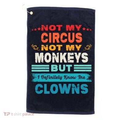 Not My Circus Not My Monkeys But I Definitely Know The Clown Golf Towel