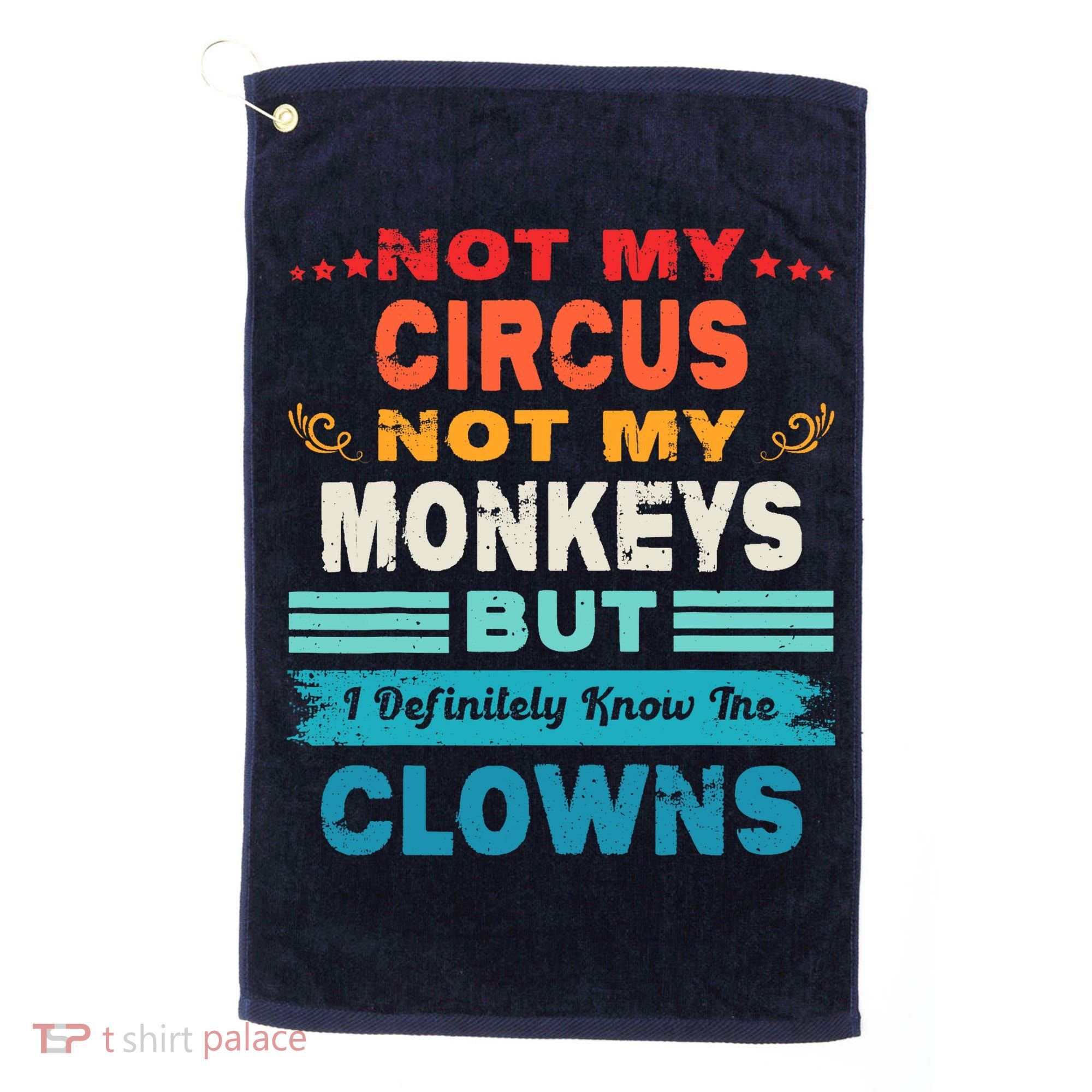 Not My Circus Not My Monkeys But I Definitely Know The Clown Golf Towel