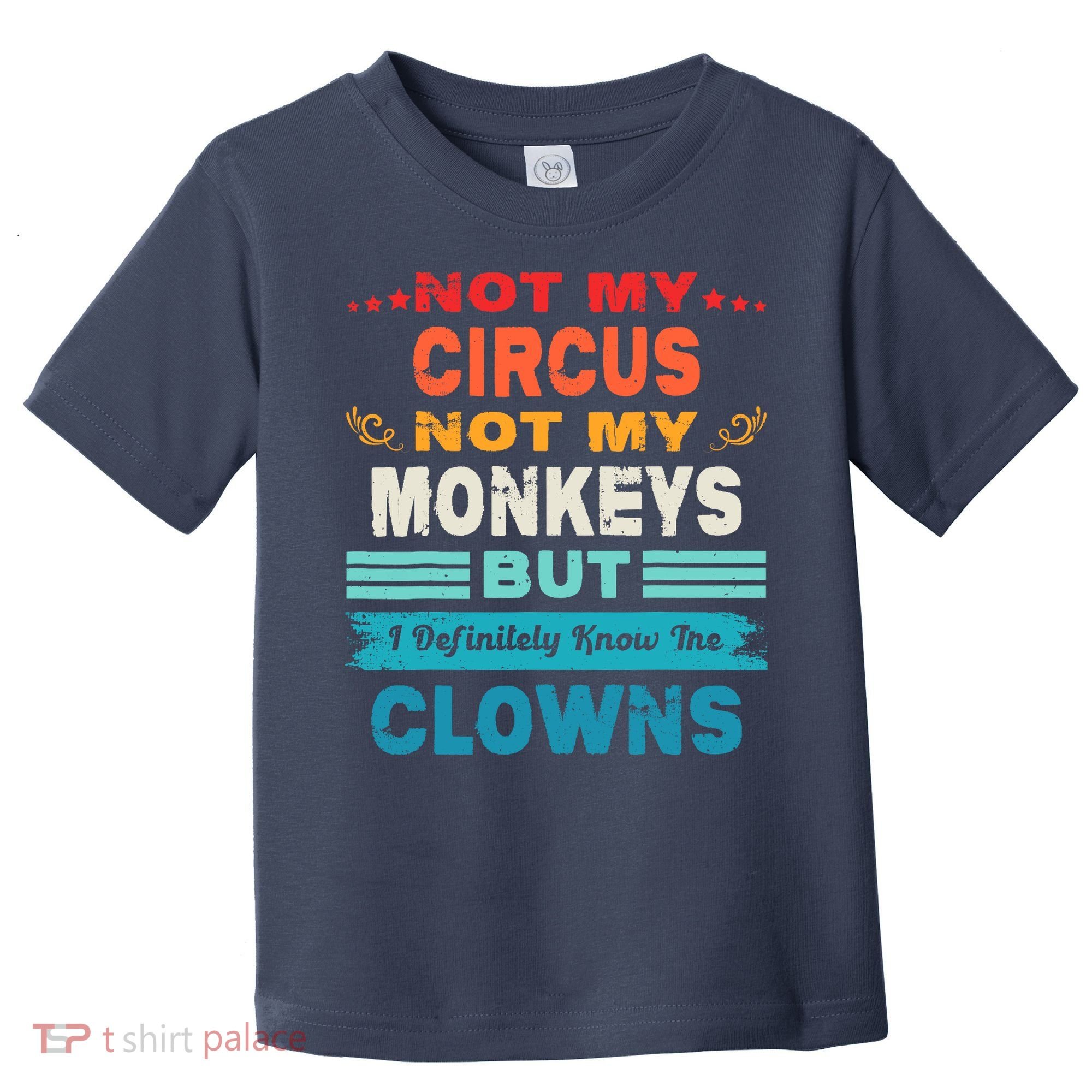 Not My Circus Not My Monkeys But I Definitely Know The Clown Toddler T-Shirt