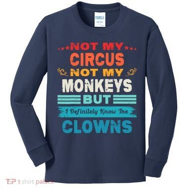 Not My Circus Not My Monkeys But I Definitely Know The Clown Kids Long Sleeve Shirt