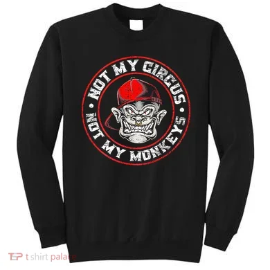Not My Circus Not My Monkeys Sweatshirt