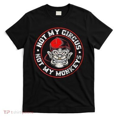Not My Circus Not My Monkeys T-Shirt