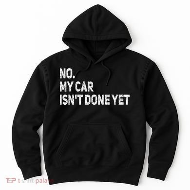 No My Car Isn't Done Yet Funny Car Mechanic Garage Hoodie