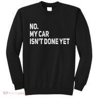 No My Car Isn't Done Yet Funny Car Mechanic Garage Sweatshirt thumb 0