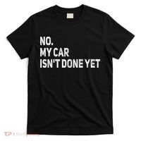 No My Car Isn't Done Yet Funny Car Mechanic Garage T-Shirt thumb 0