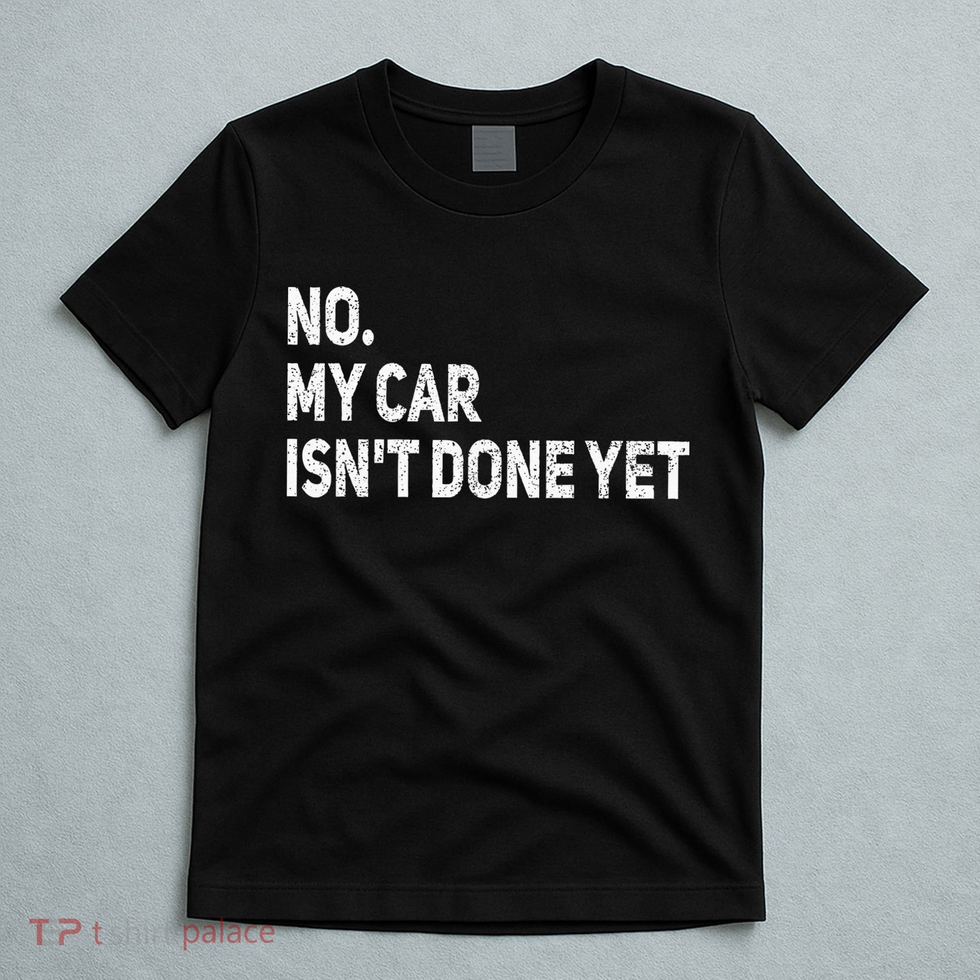 No My Car Isn't Done Yet Funny Car Mechanic Garage T-Shirt