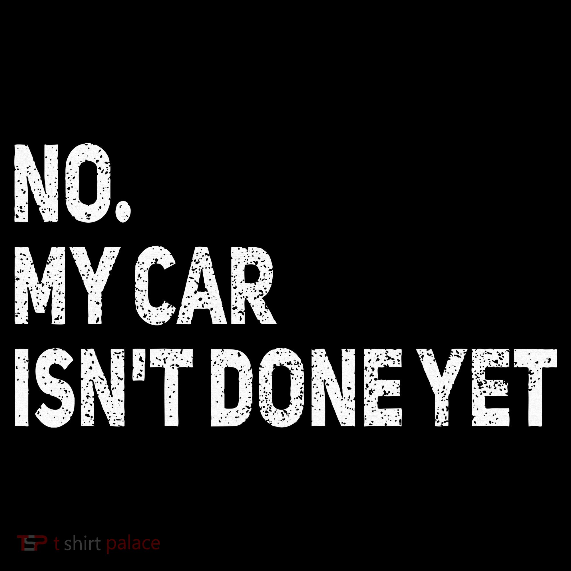 No My Car Isn't Done Yet Funny Car Mechanic Garage T-Shirt