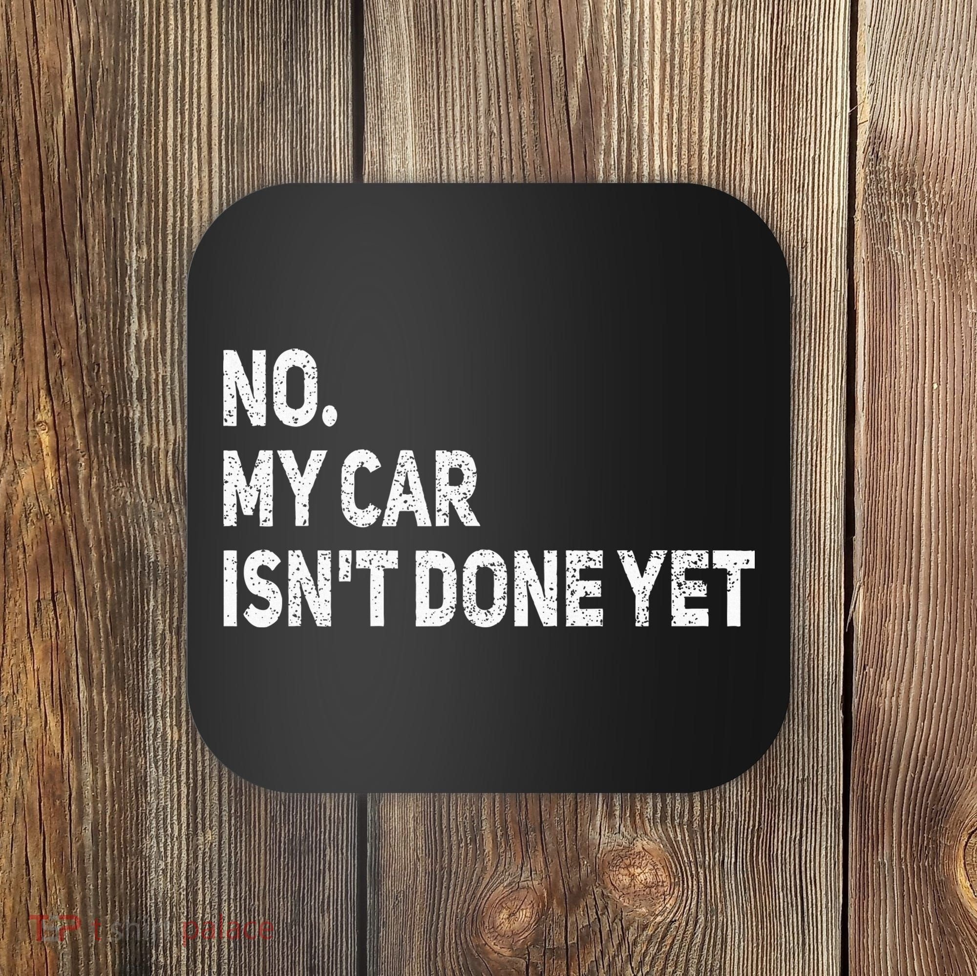 No My Car Isn't Done Yet Funny Car Mechanic Garage Coaster