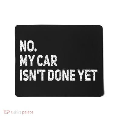 No My Car Isn't Done Yet Funny Car Mechanic Garage Mousepad