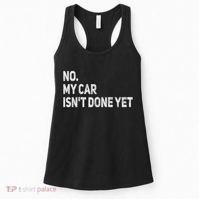 No My Car Isn't Done Yet Funny Car Mechanic Garage Women's Tank Top