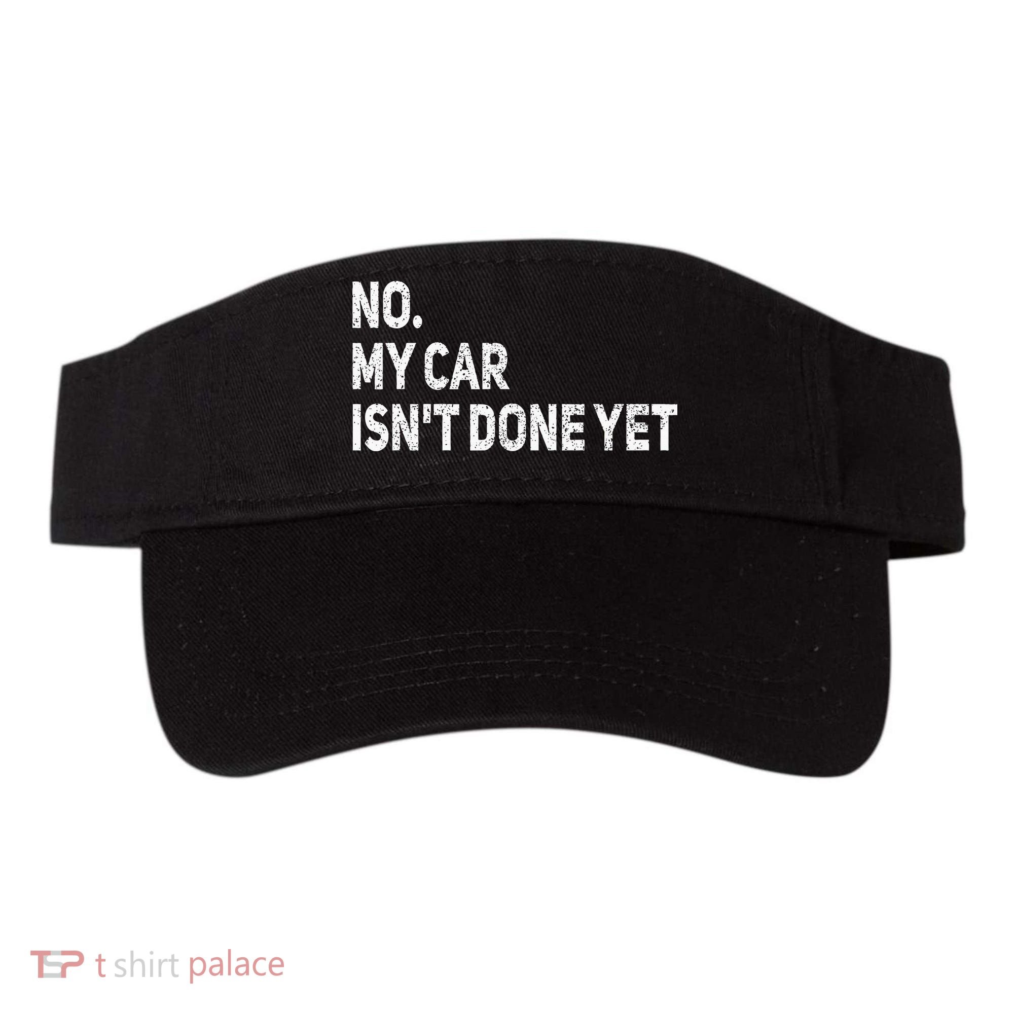 No My Car Isn't Done Yet Funny Car Mechanic Garage Visor
