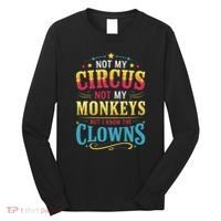 Not My Circus Not My Monkeys But I Know The Clowns Long Sleeve Shirt thumb 0