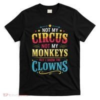Not My Circus Not My Monkeys But I Know The Clowns T-Shirt thumb 0