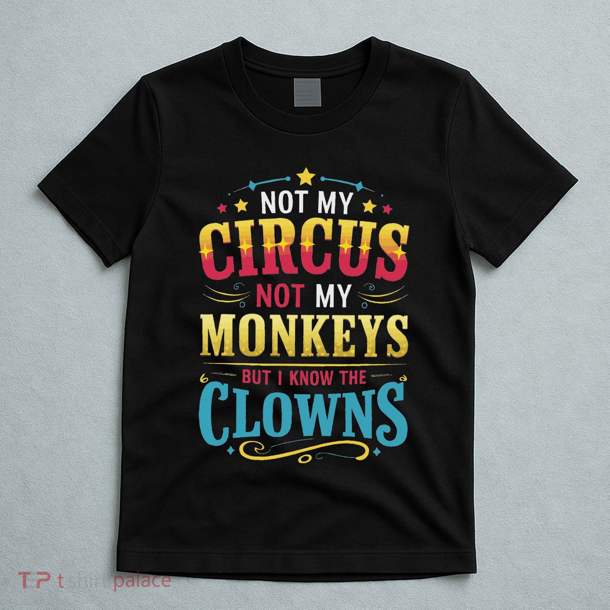 Not My Circus Not My Monkeys But I Know The Clowns T-Shirt