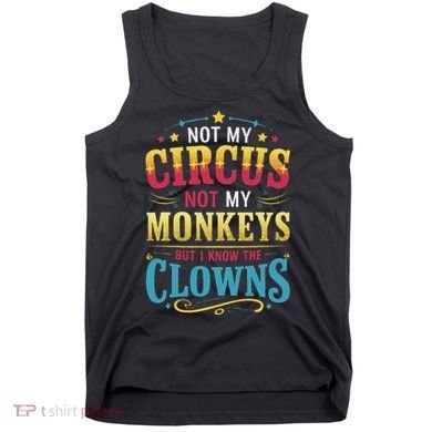 Not My Circus Not My Monkeys But I Know The Clowns Tank Top