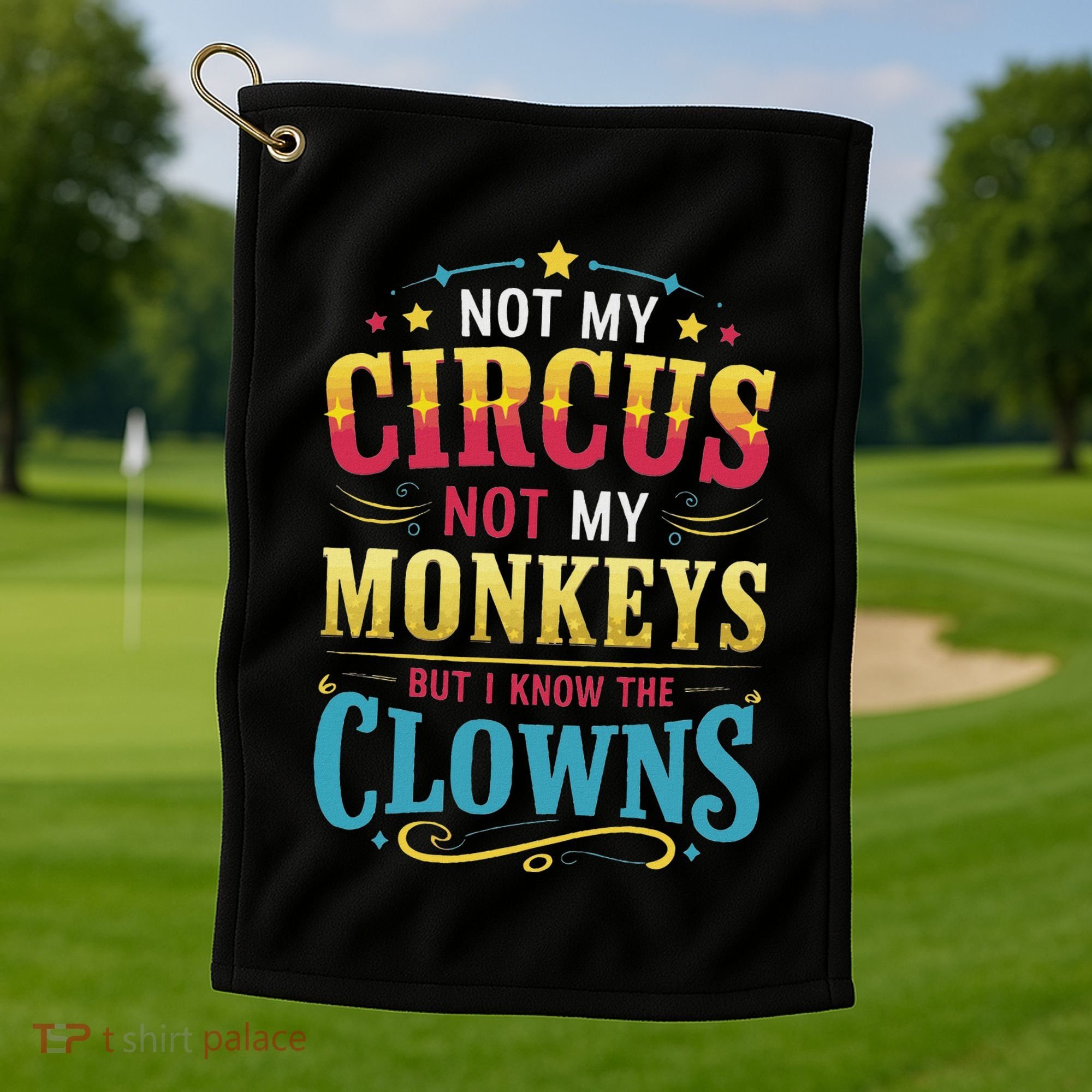 Not My Circus Not My Monkeys But I Know The Clowns Golf Towel
