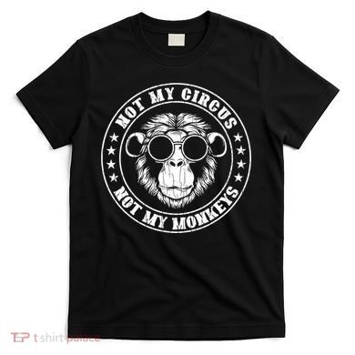 Not My Circus Not My Monkeys Funny T-Shirt