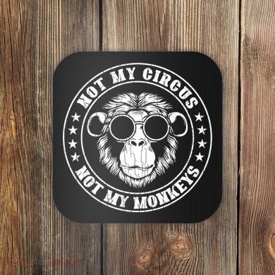 Not My Circus Not My Monkeys Funny Coaster