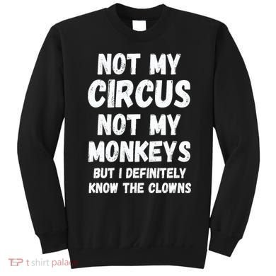 Not My Circus Not My Monkeys But I Definitely Know The Clowns Sweatshirt