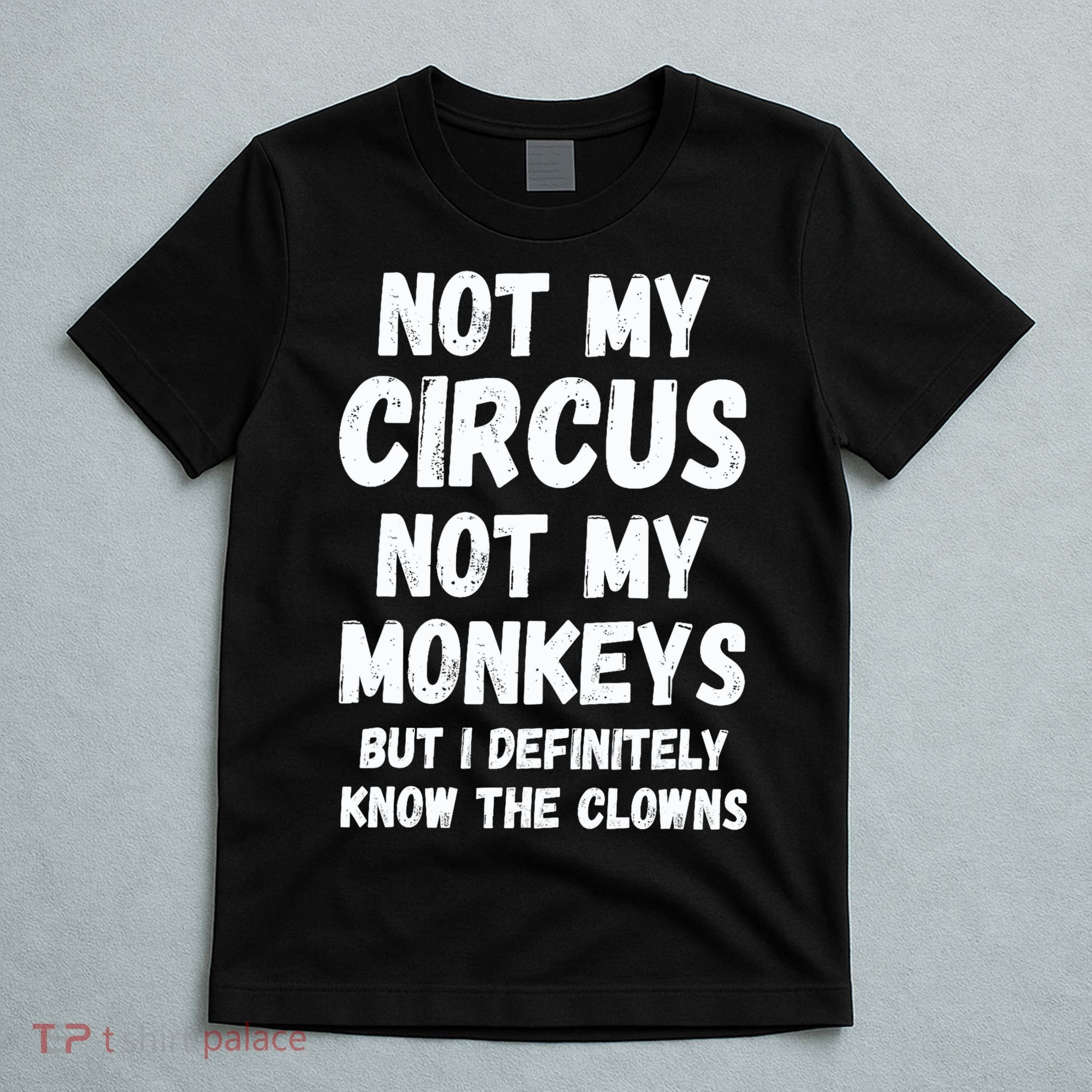 Not My Circus Not My Monkeys But I Definitely Know The Clowns T-Shirt