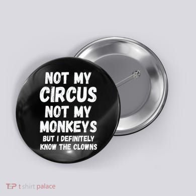 Not My Circus Not My Monkeys But I Definitely Know The Clowns Button