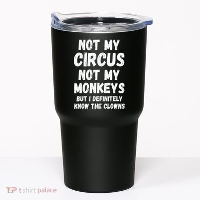 Not My Circus Not My Monkeys But I Definitely Know The Clowns Tumbler