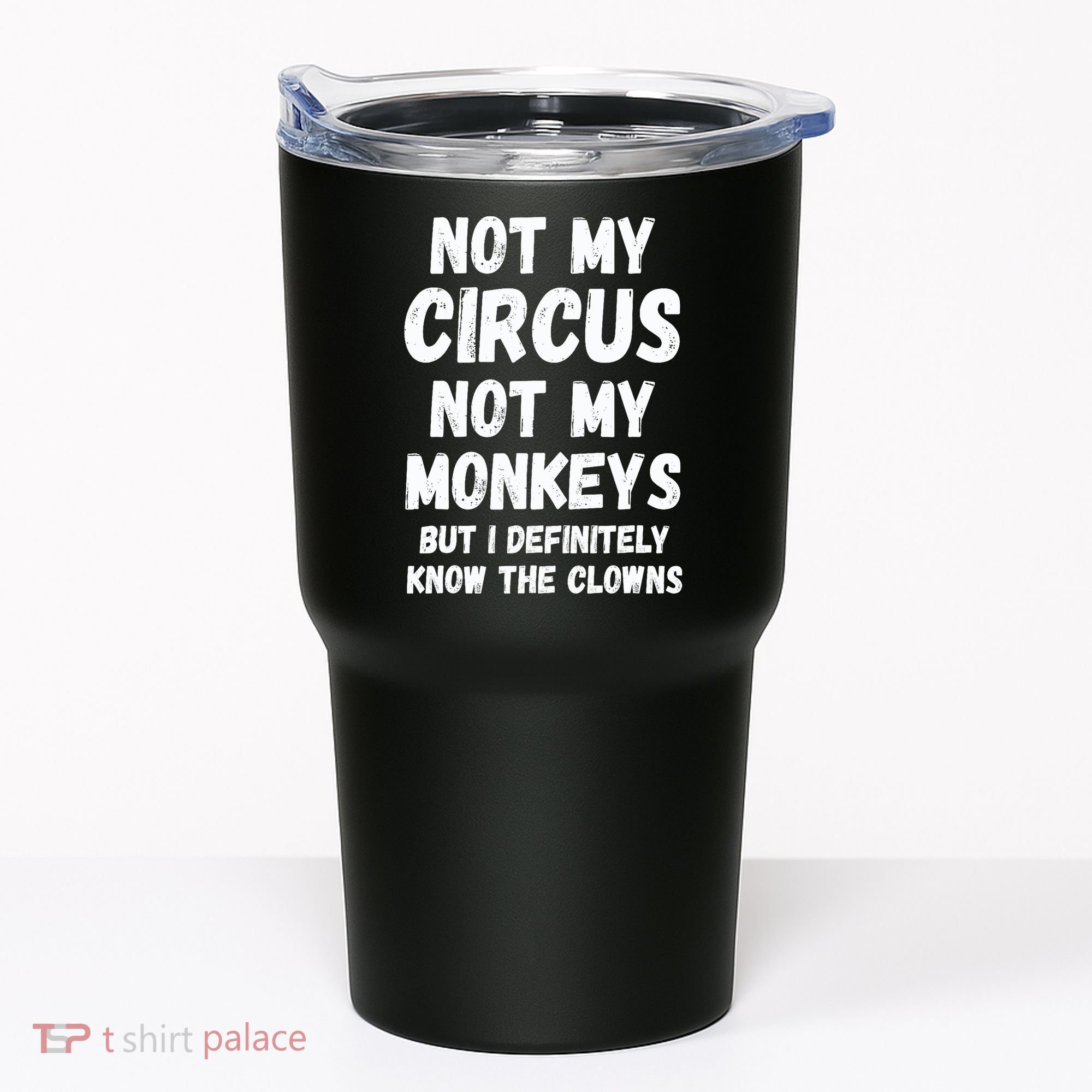 Not My Circus Not My Monkeys But I Definitely Know The Clowns Tumbler