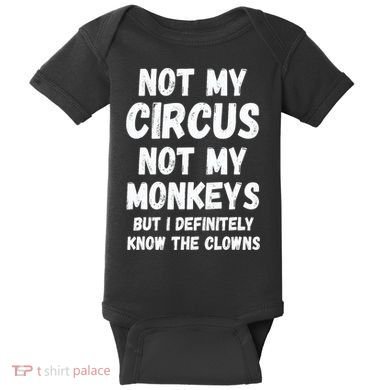 Not My Circus Not My Monkeys But I Definitely Know The Clowns Baby Bodysuit