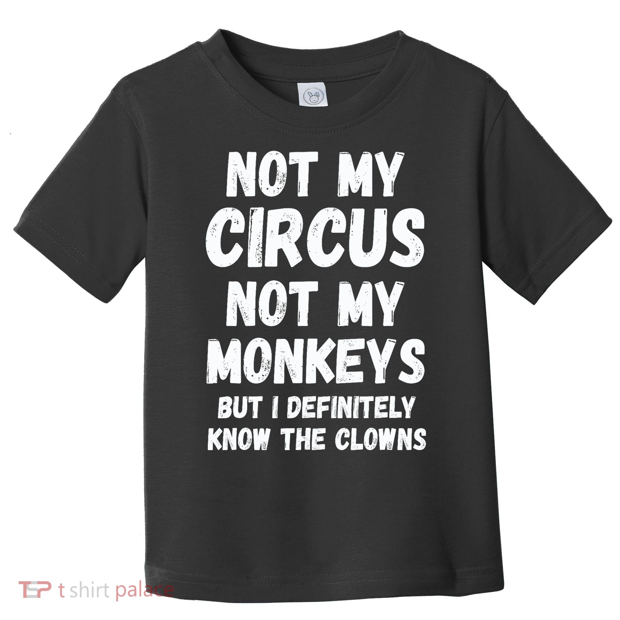 Not My Circus Not My Monkeys But I Definitely Know The Clowns Toddler T-Shirt