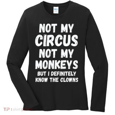 Not My Circus Not My Monkeys But I Definitely Know The Clowns Women's Long Sleeve Shirt