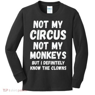 Not My Circus Not My Monkeys But I Definitely Know The Clowns Kids Long Sleeve Shirt