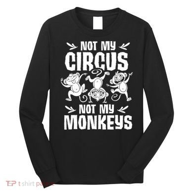 Not My Circus Not My Monkeys Saying Animal Lover Monkey Long Sleeve Shirt