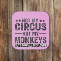 Not My Circus Not My Monkeys But I Know All The Clowns Coaster thumb 0