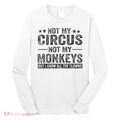 Not My Circus Not My Monkeys But I Know All The Clowns Long Sleeve Shirt