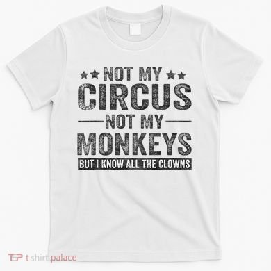 Not My Circus Not My Monkeys But I Know All The Clowns T-Shirt