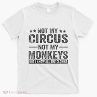 Not My Circus Not My Monkeys But I Know All The Clowns T-Shirt thumb 0