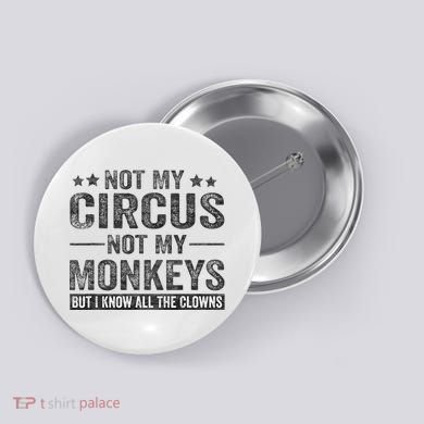 Not My Circus Not My Monkeys But I Know All The Clowns Button
