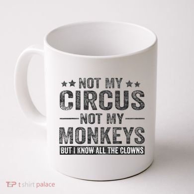 Not My Circus Not My Monkeys But I Know All The Clowns Coffee Mug