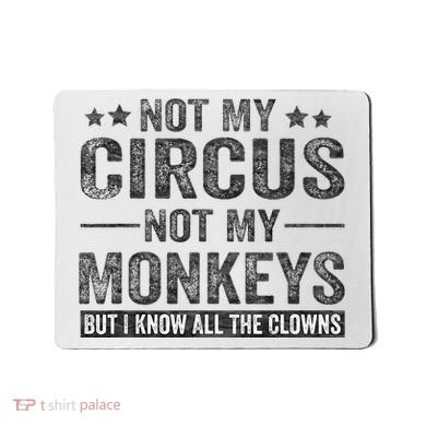 Not My Circus Not My Monkeys But I Know All The Clowns Mousepad