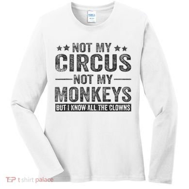 Not My Circus Not My Monkeys But I Know All The Clowns Women's Long Sleeve Shirt