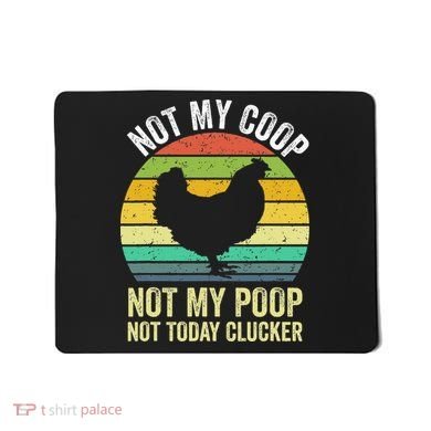Not My Coop Not My Poop Not Today Clucker Chicken Hen Farmer Mousepad