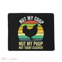 Not My Coop Not My Poop Not Today Clucker Chicken Hen Farmer Mousepad thumb 0