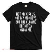 Not My Circus Not My Monkeys But The Clowns Definitely Know T-Shirt thumb 0