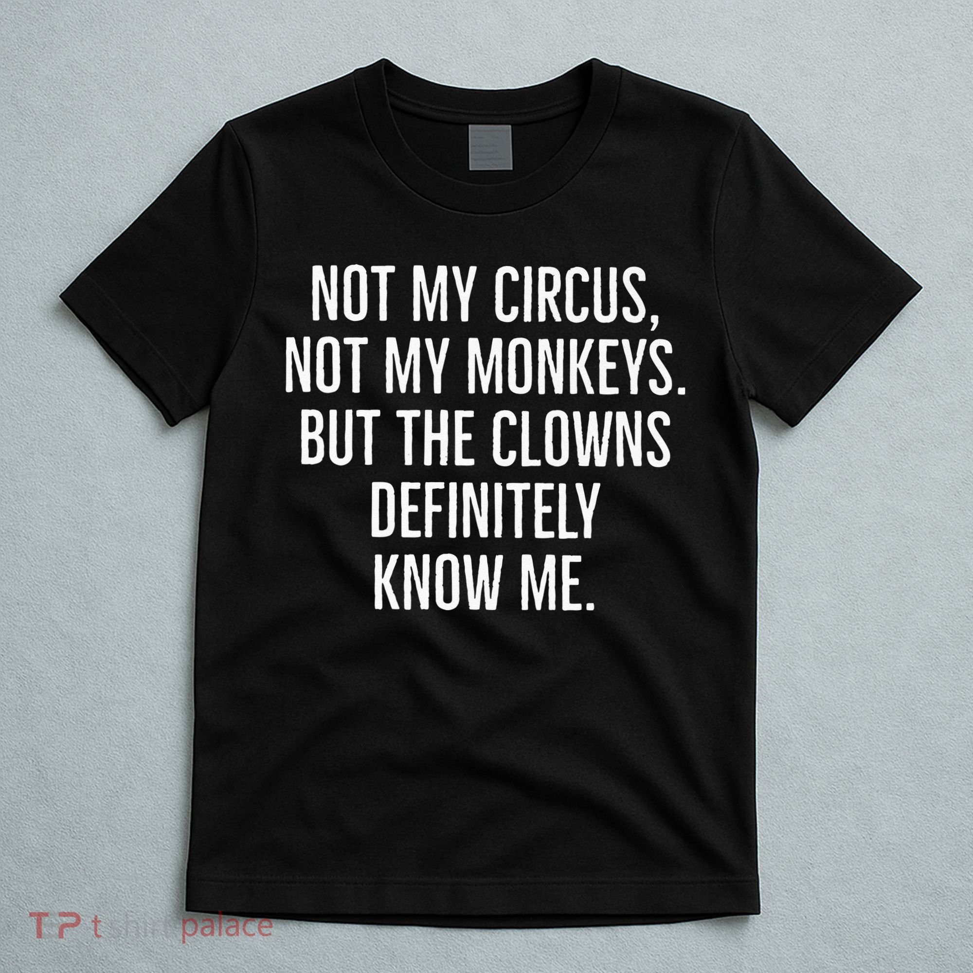 Not My Circus Not My Monkeys But The Clowns Definitely Know T-Shirt