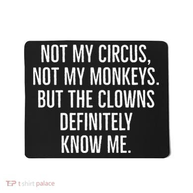 Not My Circus Not My Monkeys But The Clowns Definitely Know Mousepad