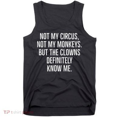 Not My Circus Not My Monkeys But The Clowns Definitely Know Tank Top
