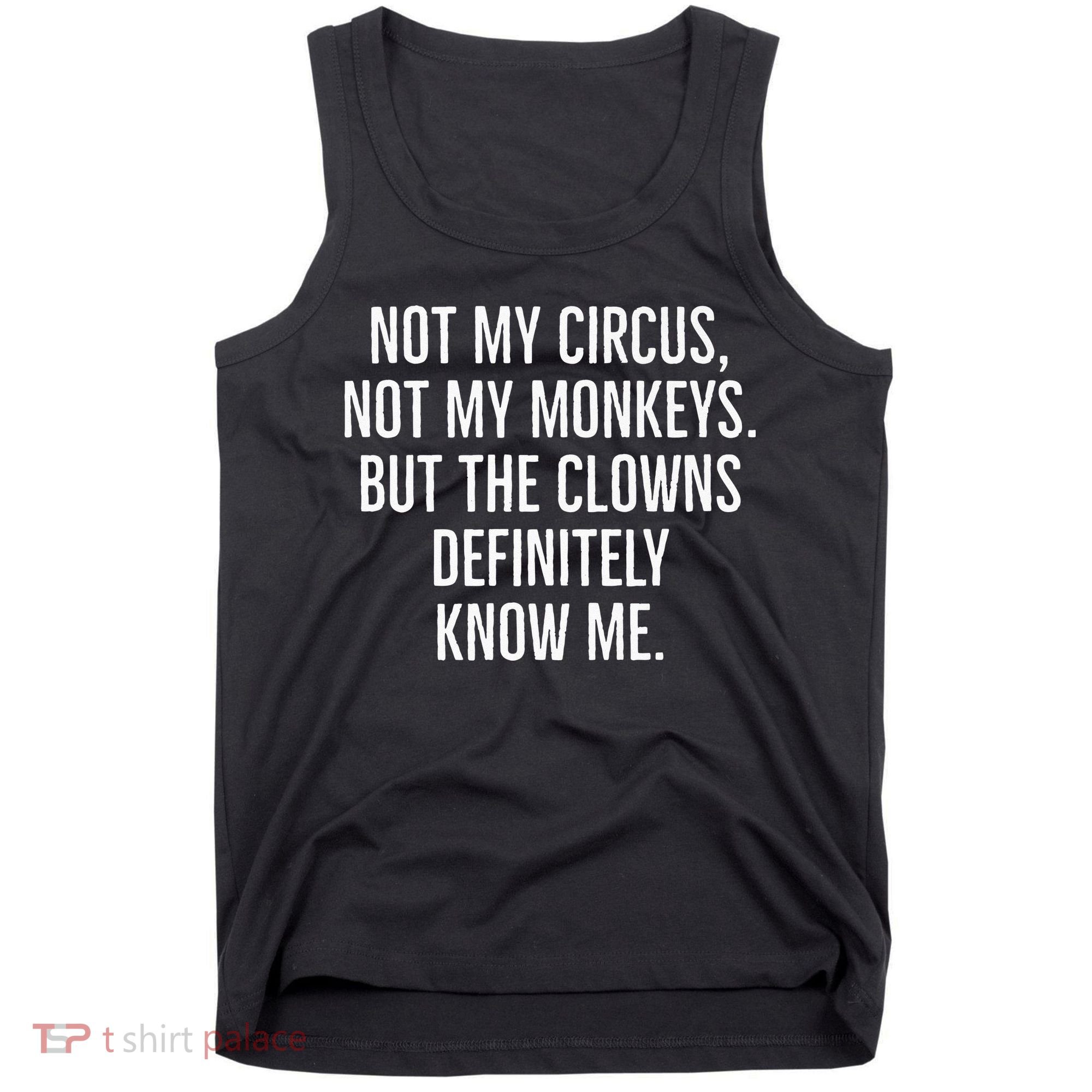 Not My Circus Not My Monkeys But The Clowns Definitely Know Tank Top