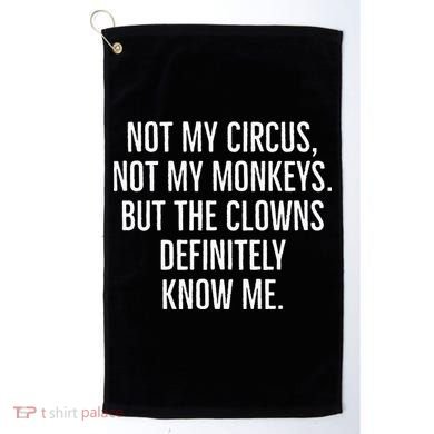 Not My Circus Not My Monkeys But The Clowns Definitely Know Golf Towel