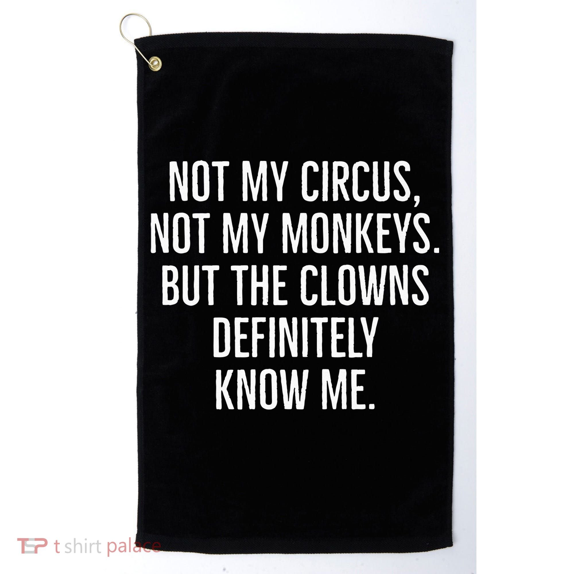 Not My Circus Not My Monkeys But The Clowns Definitely Know Golf Towel